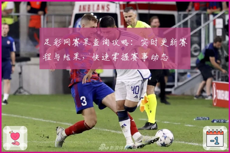 足彩网赛果查询攻略：实时更新赛程与结果，快速掌握赛事动态