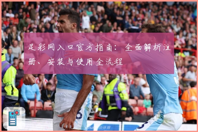 足彩网入口官方指南：全面解析注册、安装与使用全流程