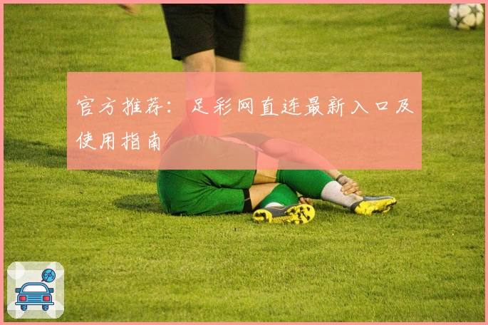官方推荐：足彩网直连最新入口及使用指南