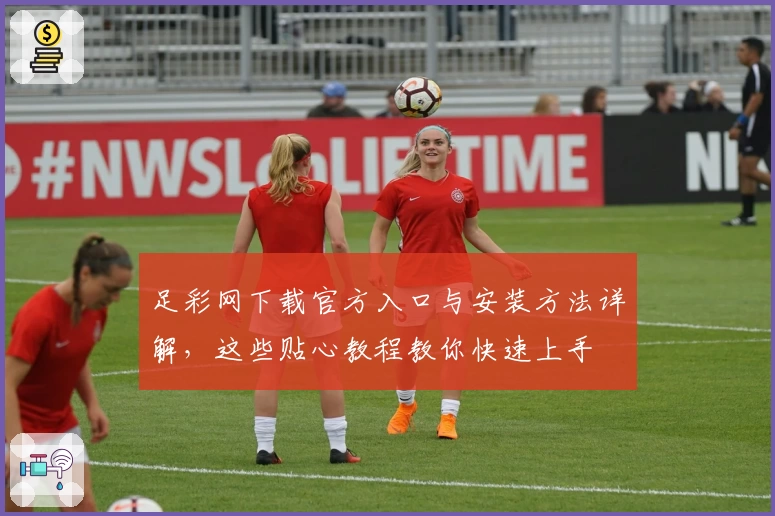 足彩网下载官方入口与安装方法详解，这些贴心教程教你快速上手